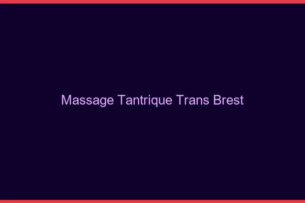 Massage tantrique trans Brest