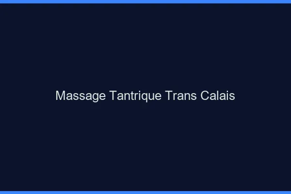 Massage tantrique trans Calais