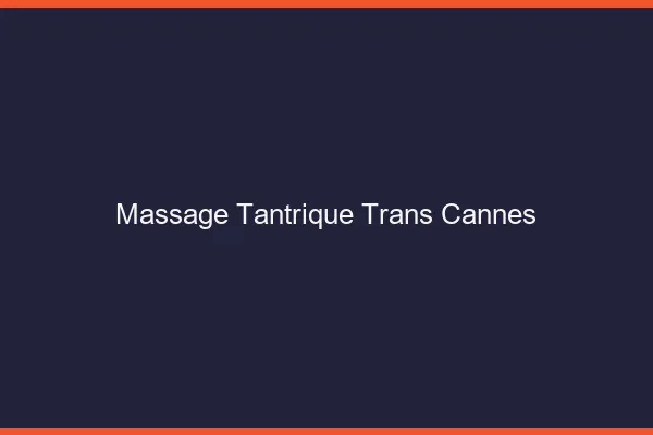 Massage tantrique trans cannes