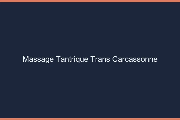 Massage tantrique trans carcassonne
