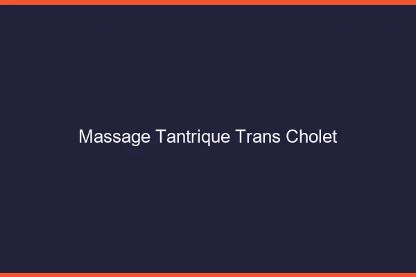 Massage tantrique trans cholet