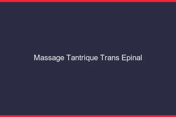 Massage tantrique trans épinal