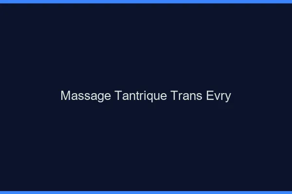 Massage tantrique trans évry