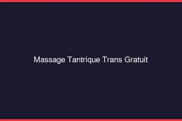Massage tantrique trans gratuit