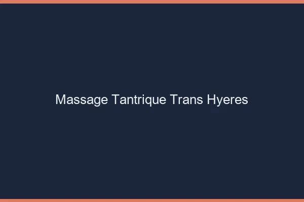 Massage tantrique trans hyères