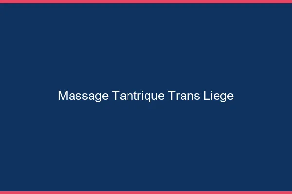 Massage tantrique trans liège