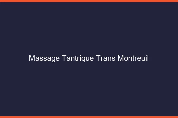 Massage tantrique trans montreuil