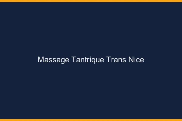 Massage tantrique trans Nice