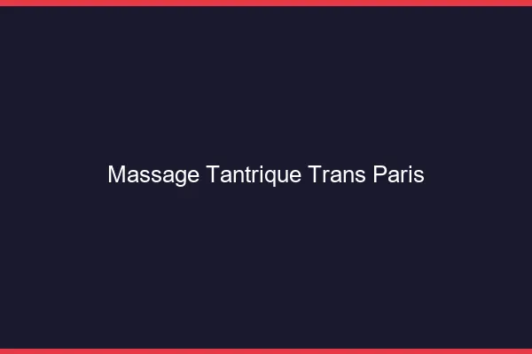 Massage tantrique trans Paris
