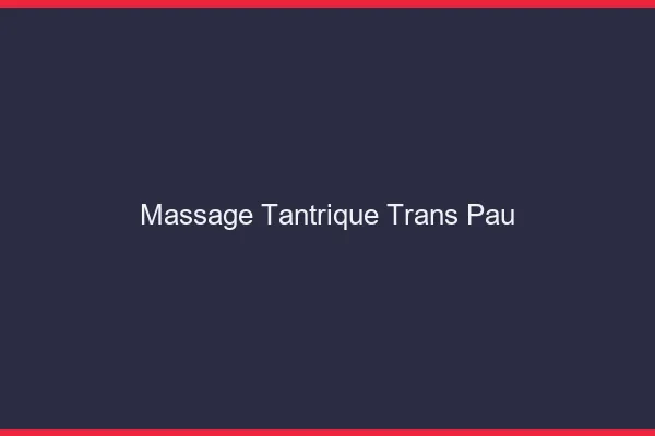 Massage tantrique trans Pau