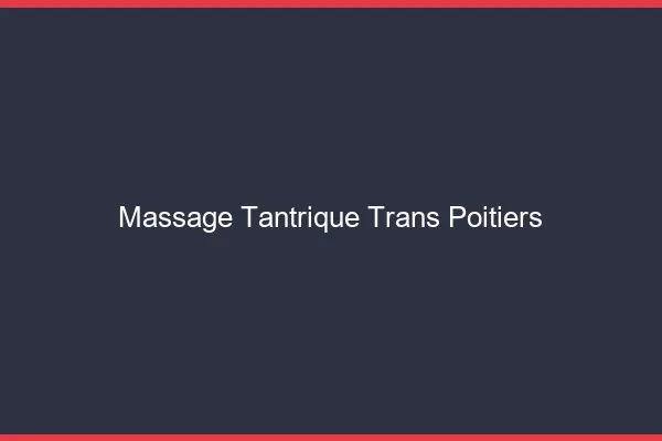 Massage tantrique trans Poitiers