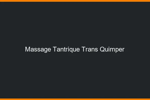 Massage tantrique trans quimper