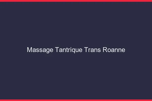 Massage tantrique trans roanne