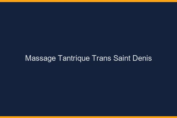 Massage tantrique trans saint-denis