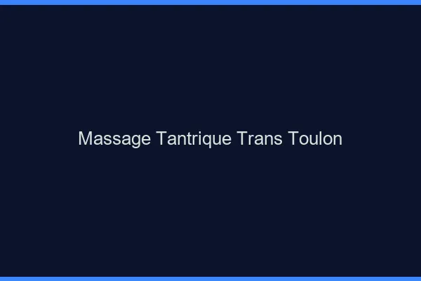 Massage tantrique trans Toulon