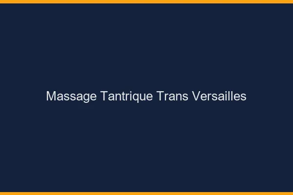 Massage tantrique trans versailles