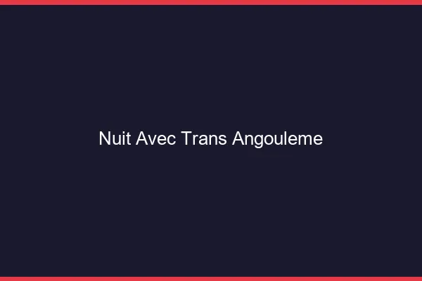 Nuit avec trans angoulême