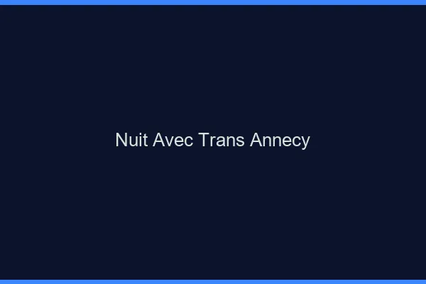 Nuit avec trans annecy