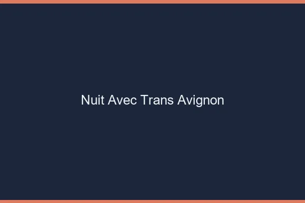 Nuit avec trans Avignon