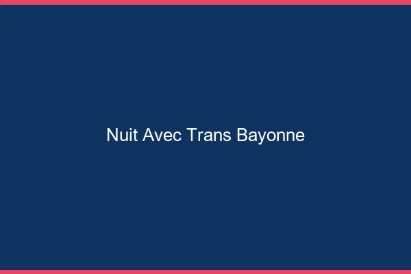 Nuit avec trans bayonne