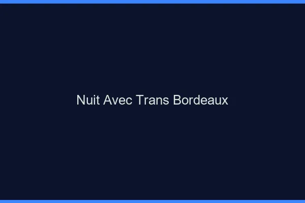 Nuit avec trans Bordeaux