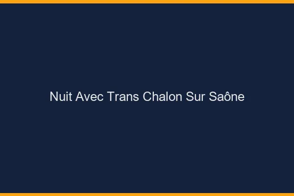 Nuit avec trans chalon-sur-saône