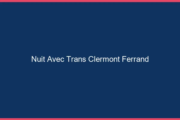 Nuit avec trans Clermont-Ferrand