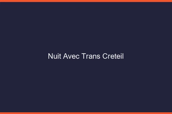Nuit avec trans créteil
