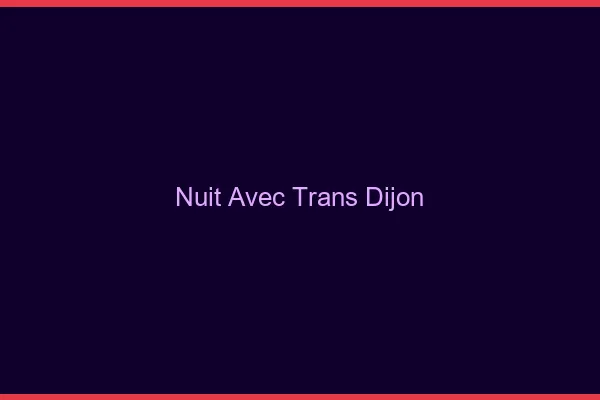 Nuit avec trans Dijon