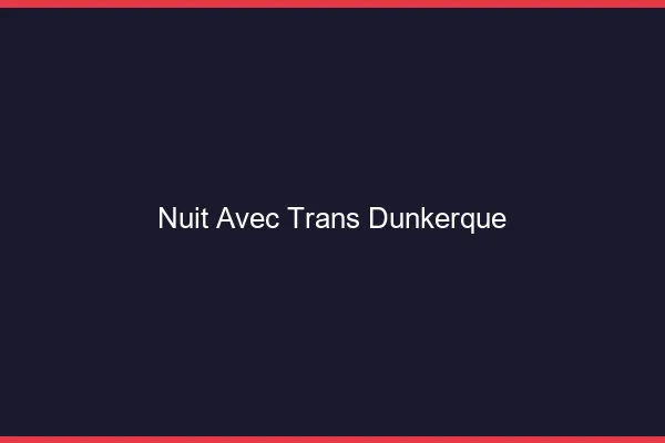 Nuit avec trans Dunkerque