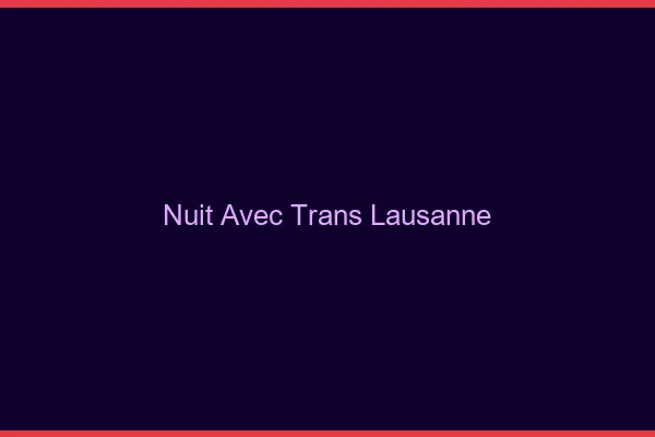 Nuit avec trans Lausanne