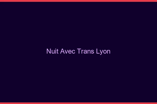 Nuit avec trans Lyon