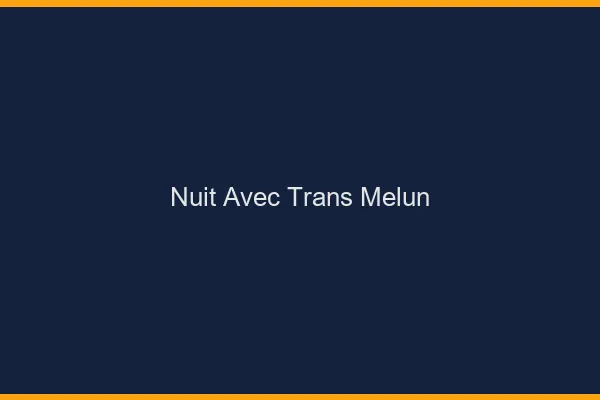 Nuit avec trans melun