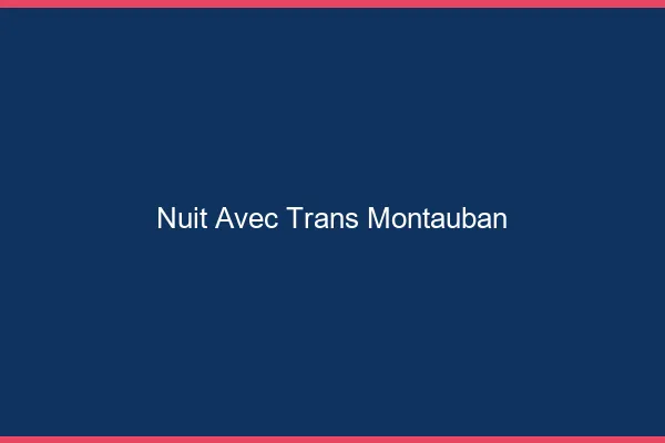 Nuit avec trans montauban