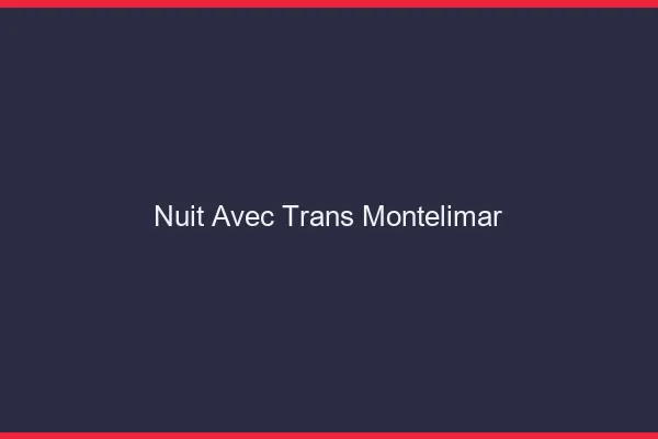 Nuit avec trans montélimar