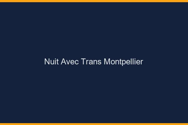 Nuit avec trans Montpellier