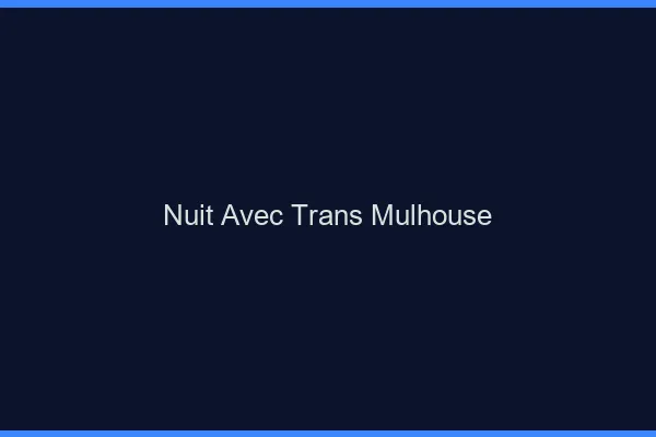Nuit avec trans Mulhouse