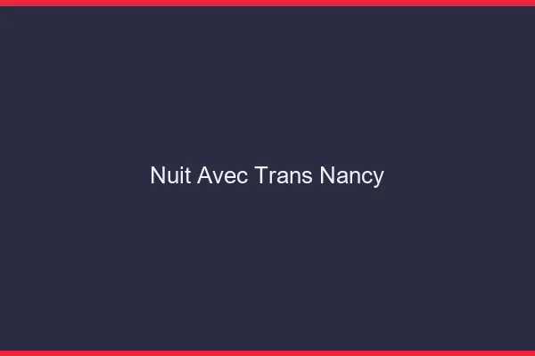 Nuit avec trans Nancy