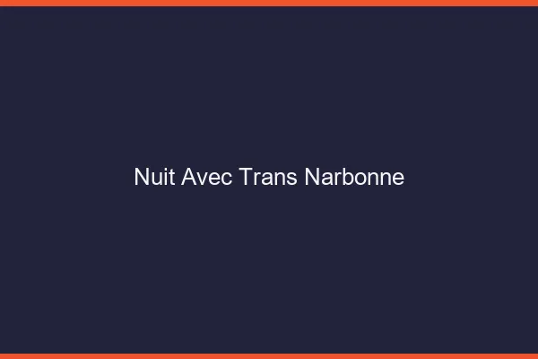 Nuit avec trans narbonne