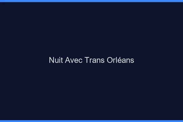 Nuit avec trans Orléans