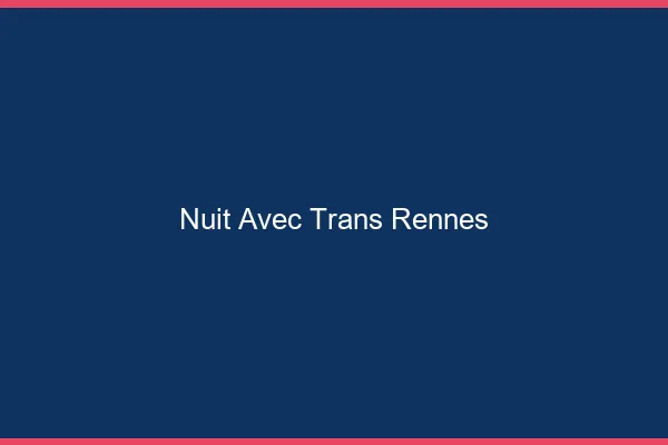 Nuit avec trans Rennes