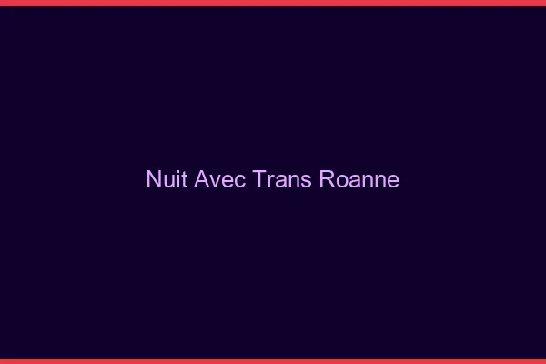 Nuit avec trans roanne