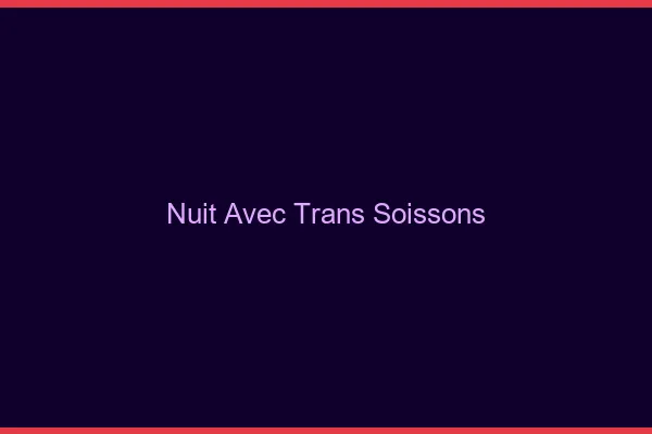 Nuit avec trans soissons