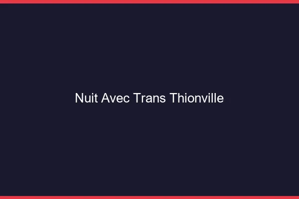 Nuit avec trans thionville
