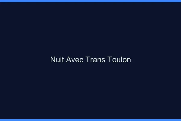Nuit avec trans Toulon