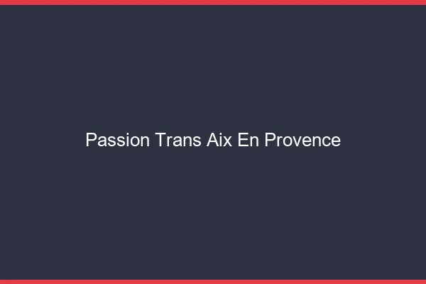 Passion trans Aix-en-Provence