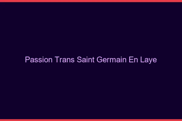 Passion trans saint-germain-en-laye