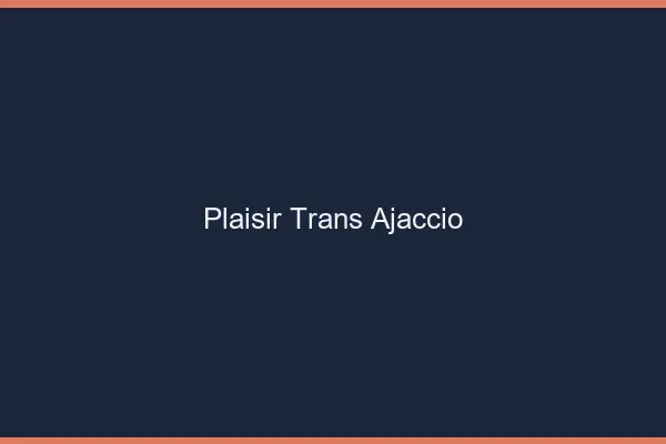 Plaisir trans ajaccio
