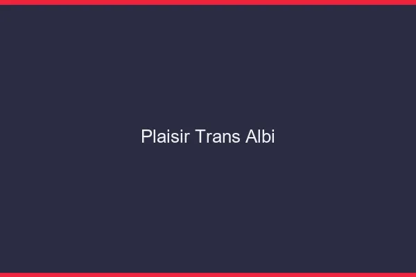 Plaisir trans albi