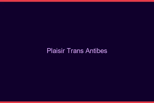 Plaisir trans antibes